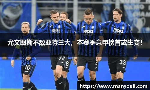尤文图斯不敌亚特兰大，本赛季意甲榜首或生变！