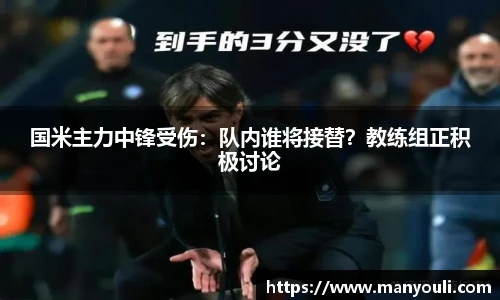 国米主力中锋受伤：队内谁将接替？教练组正积极讨论